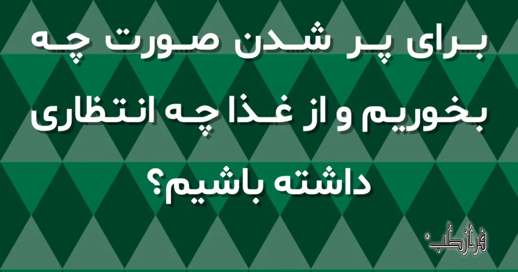 برای پر شدن صورت چه بخوریم و از غذا چه انتظاری داشته باشیم؟