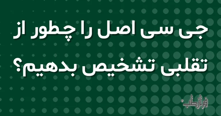 جی سی اصل را چطور از تقلبی تشخیص بدهیم؟