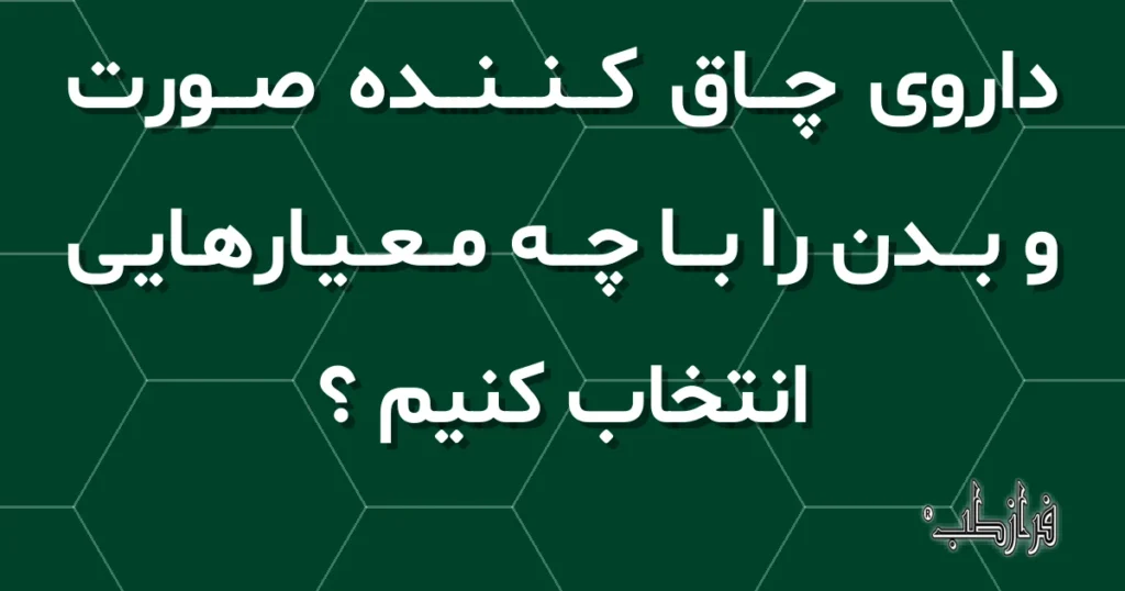 داروی چاق کننده صورت و بدن را با چه معیارهایی انتخاب کنیم؟