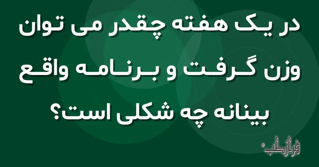 در یک هفته چقدر می توان وزن گرفت و برنامه واقع بینانه چه شکلی است؟