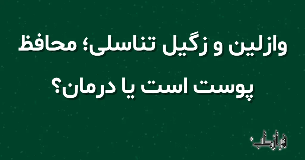 وازلین و زگیل تناسلی، محافظ پوست است یا درمان؟