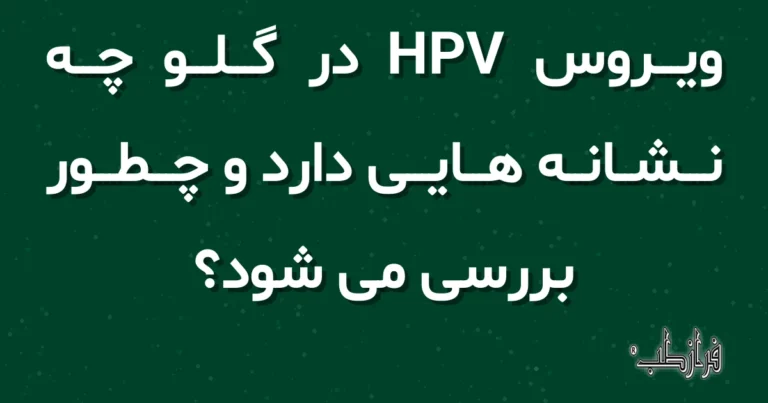 ویروس HPV در گلو چه نشانه هایی دارد و چطور بررسی می شود؟