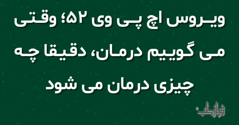 ویروس اچ پی وی 52، وقتی می گوییم درمان، دقیقا چه چیزی درمان می شود