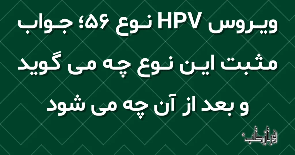 ویروس HPV نوع 56، جواب مثبت این نوع چه می گوید و بعد از آن چه می شود